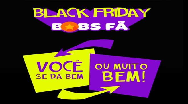 Bob's Fã terá descontos na Black Friday - Mundo do Marketing